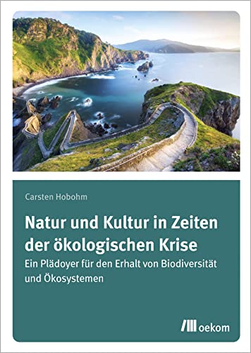 Natur und Kultur in Zeiten der ökologischen Krise: Ein Plädoyer für den Erhalt von Biodiversität und Ökosystemen von Oekom Verlag GmbH