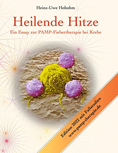 Heilende Hitze: Ein Essay zur PAMP-Fiebertherapie bei Krebs von Books on Demand GmbH