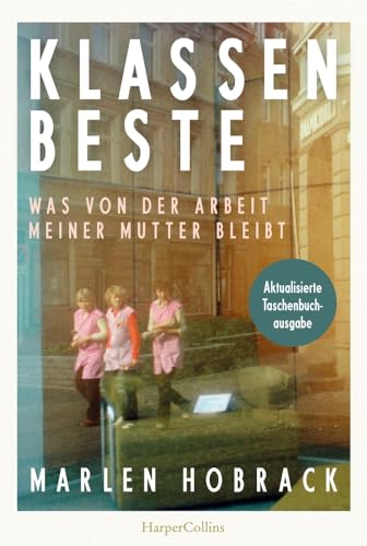 Klassenbeste. Was von der Arbeit meiner Mutter bleibt: Anna Seghers-Preis 2025 | »Bei der Lektüre habe ich viel geweint und viel gelernt.« Christian Baron, Autor von »Ein Mann seiner Klasse« von HarperCollins