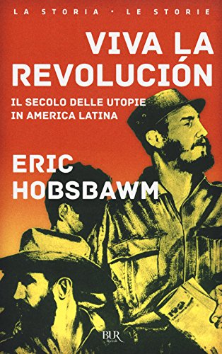 Viva la revolución. Il secolo delle utopie in America Latina (BUR La storia, le storie)