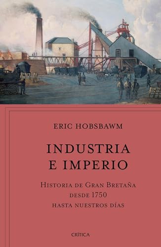 Industria e imperio/ Industry and Empire: Historia De Gran Bretaña Desde 1750 Hasta Nuestros Días/ the Birth of the Industrial Revolution
