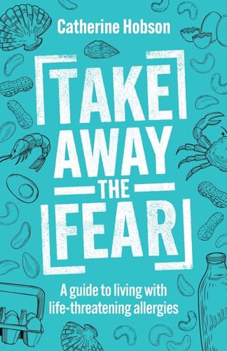 Take Away the Fear: A guide to living with life-threatening allergies