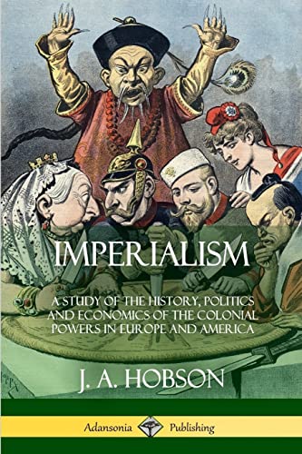 Imperialism: A Study of the History, Politics and Economics of the Colonial Powers in Europe and America von Lulu.com
