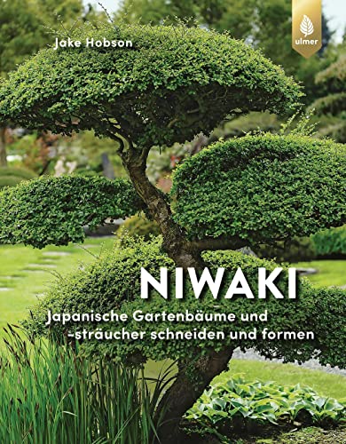 Niwaki: Japanische Gartenbäume und -sträucher schneiden und formen von Ulmer Eugen Verlag