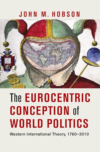 The Eurocentric Conception of World Politics: Western International Theory, 1760–2010: Western International Theory, 1760-2010, Nominiert: Francesco ... International Studies Association 2013 von Cambridge University Press