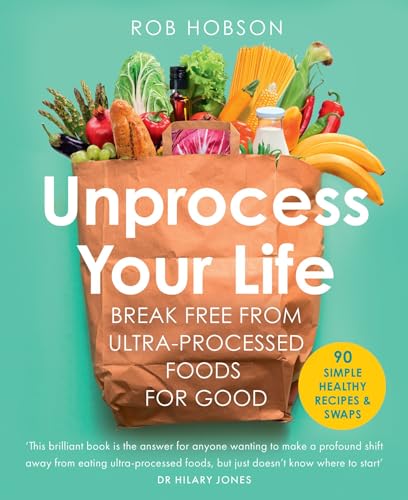 Unprocess Your Life: The new cookbook to help you break free from ultra-processed foods