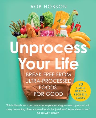 Unprocess Your Life: The new cookbook to help you break free from ultra-processed foods