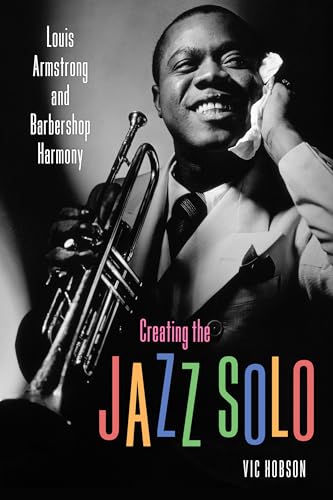 Creating the Jazz Solo: Louis Armstrong and Barbershop Harmony (American Made Music Series) von University Press of Mississippi