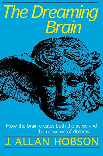 The Dreaming Brain: How the Brain Create Both the Sense and the Nonsense of Dreams