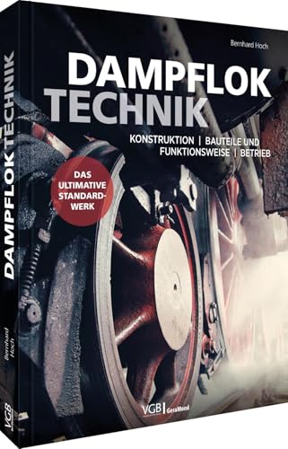 Dampfloktechnik: Konstruktion - Bauteile und Funktionsweise - Betrieb Dampfloktechnik: Konstruktion - Bauteile und Funktionsweise - Betrieb von GeraMond Verlag