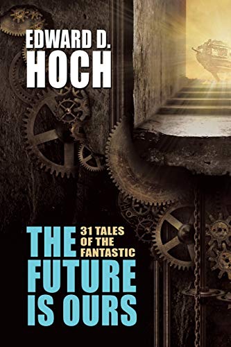 The Future Is Ours: The Collected Science Fiction of Edward D. Hoch