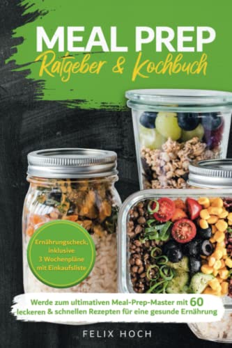 Meal Prep Ratgeber & Kochbuch: Werde zum ultimativen Meal-Prep-Master mit 60 leckeren & schnellen Rezepten für eine gesunde Ernährung Meal Prep Ratgeber & Kochbuch: Werde zum ultimativen Meal-Prep-Master mit 60 leckeren & schnellen Rezepten für eine gesunde Ernährung