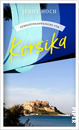 Gebrauchsanweisung für Korsika: Aktualisierte Neuausgabe 2023 – Insidertipps von einer Kennerin über das Naturparadies Korsika und seine freiheitsliebenden Bewohner von PIPER