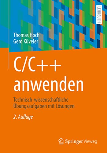 C/C++ anwenden: Technisch-wissenschaftliche Übungsaufgaben mit Lösungen C/C++ anwenden: Technisch-wissenschaftliche Übungsaufgaben mit Lösungen von Springer Vieweg