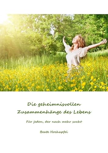 Die geheimnisvollen Zusammenhänge des Lebens: Für jeden, der nach mehr sucht von epubli GmbH