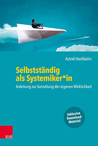 Selbstständig als Systemiker*in: Anleitung zur Gestaltung der eigenen Wirklichkeit von Vandenhoeck + Ruprecht