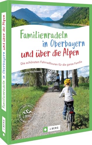 Familienradeln in Oberbayern und über die Alpen: Die schönsten Fahrradtouren für die ganze Familie von Bruckmann Verlag GmbH