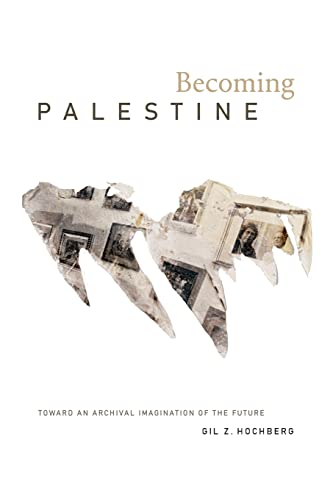 Becoming Palestine: Toward an Archival Imagination of the Future von Duke University Press