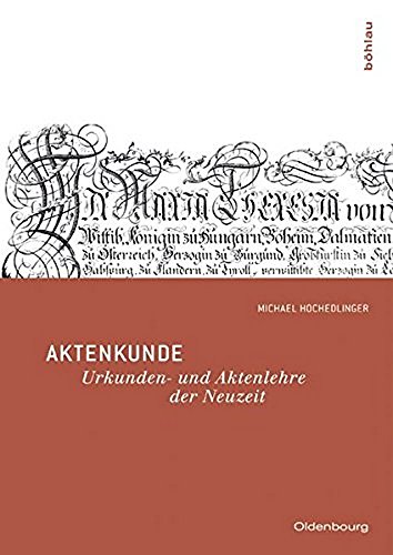 Aktenkunde: Urkunden- und Aktenlehre der Neuzeit . (Oldenbourg Historische Hilfswissenschaften) von Boehlau Verlag