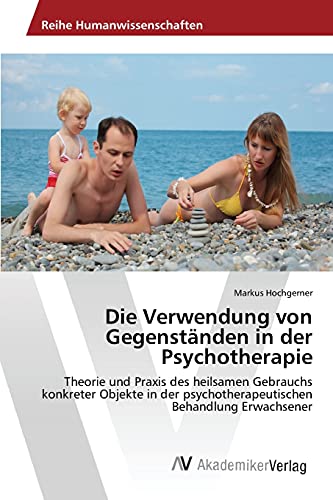 Die Verwendung von Gegenständen in der Psychotherapie: Theorie und Praxis des heilsamen Gebrauchs konkreter Objekte in der psychotherapeutischen Behandlung Erwachsener Die Verwendung von Gegenständen in der Psychotherapie: Theorie und Praxis des heilsamen Gebrauchs konkreter Objekte in der psychotherapeutischen Behandlung Erwachsener