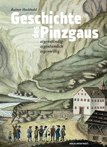Geschichte des Pinzgaus: eigenständig, eigentümlich, eigenwillig. Von der Altsteinzeit bis zur Gegenwart von Verlag Anton Pustet Salzburg