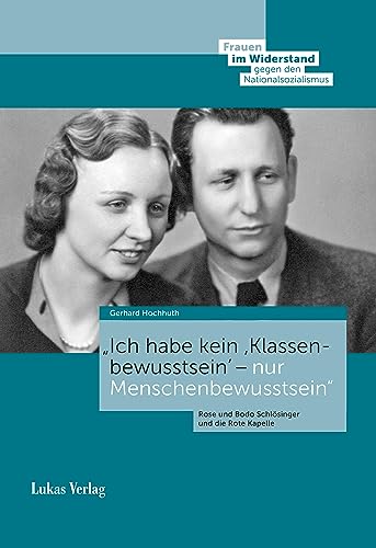 »Ich habe kein ›Klassenbewusstsein‹ – nur Menschenbewusstsein«: Rose und Bodo Schlösinger und die Rote Kapelle (Frauen im Widerstand gegen den ... Stiftung Gedenkstätte Deutscher Widerstand)
