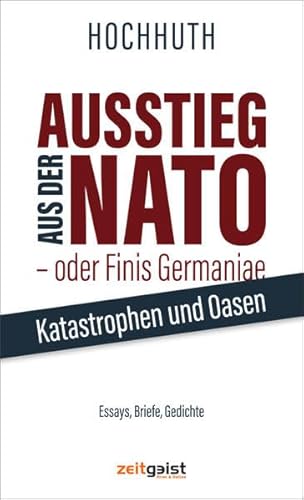 Ausstieg aus der NATO - oder Finis Germaniae: Katastrophen und Oasen. Essays, Briefe, Gedichte