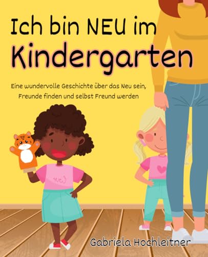 Ich bin neu im Kindergarten: Eine wundervolle Geschichte über das Neu sein, Freunde finden und selbst Freund werden von Independently published