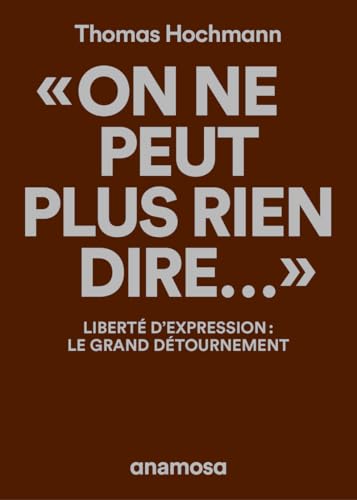"On ne peut plus rien dire..." - Liberté d'expression : le grand détournement von ANAMOSA