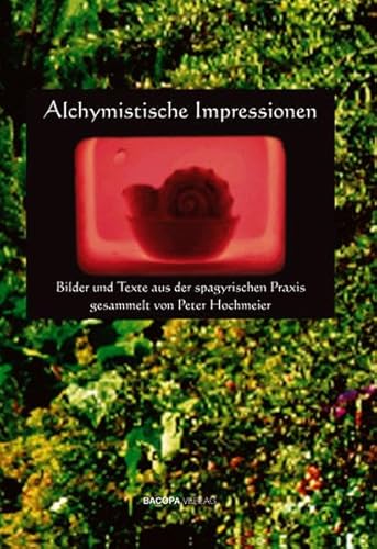 Alchymistische Impressionen: Bilder und Texte aus der spagyrischen Praxis