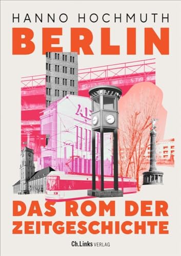 Berlin. Das Rom der Zeitgeschichte von Ch. Links Verlag