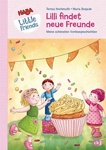 HABA Little Friends - Lilli findet neue Freunde: Meine schönsten Vorlesegeschichten (HABA Little Friends Vorlesebücher, Band 1)