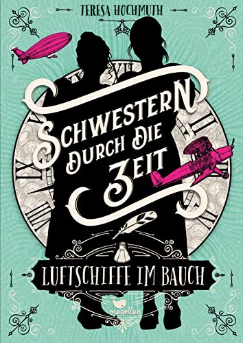 Schwestern durch die Zeit - Luftschiffe im Bauch: Band 2 der magischen Zeitreise-Geschichte von Magellan