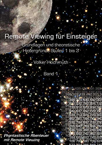 Remote Viewing für Einsteiger - Grundlagen und theoretische Hintergründe: Stufen 1-3. Band 1: Phantastische Abenteuer mit Remote Viewing Remote Viewing für Einsteiger - Grundlagen und theoretische Hintergründe: Stufen 1-3. Band 1: Phantastische Abenteuer mit Remote Viewing