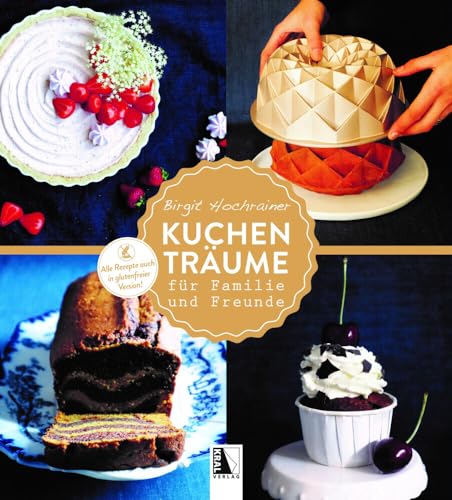 Kuchenträume: für Familie und Freunde Alle Rezepte auch in glutenfreier Version Kuchenträume: für Familie und Freunde Alle Rezepte auch in glutenfreier Version von KRAL