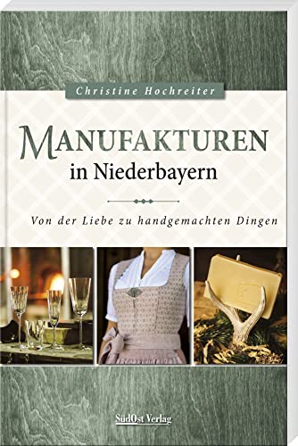 Manufakturen in Niederbayern: Von der Liebe zu handgemachten Dingen