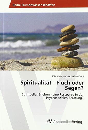 Spiritualität - Fluch oder Segen?: Spirituelles Erleben - eine Ressource in der Psychosozialen Beratung? von AV Akademikerverlag