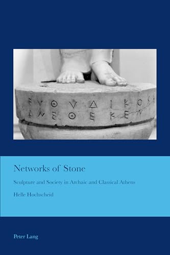 Networks of Stone: Sculpture and Society in Archaic and Classical Athens (Cultural Interactions: Studies in the Relationship between the Arts, Band 35) von Peter Lang UK