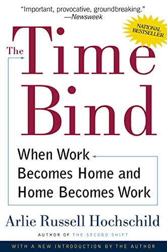 TIME BIND: When Work Becomes Home and Home Becomes Work