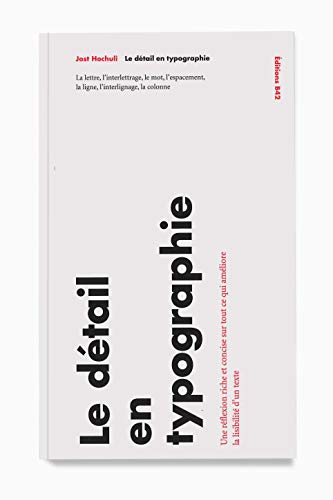 Le Détail en typographie: La lettre, l'interlettrage, le mot, l'espacement, la ligne, l'interlignage, la colonne