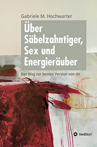 Über Säbelzahntiger, Sex und Energieräuber: Der Weg zur besten Version von dir von tredition