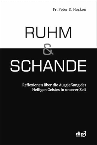 Ruhm und Schande: Reflexionen über die Ausgießung des Heiligen Geistes in unserer Zeit von dip3 Bildungsservice GmbH