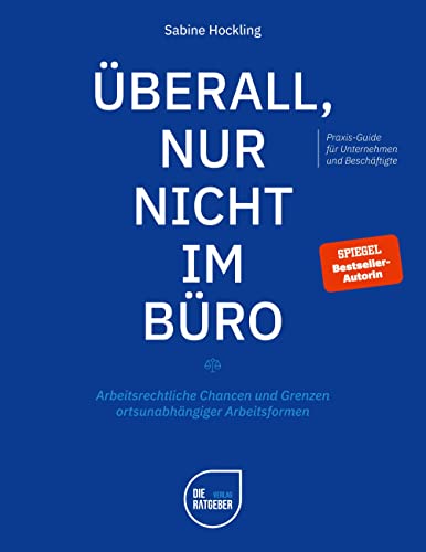 Überall, nur nicht im Büro: Arbeitsrechtliche Chancen und Grenzen ortsunabhängiger Arbeitsformen Überall, nur nicht im Büro: Arbeitsrechtliche Chancen und Grenzen ortsunabhängiger Arbeitsformen