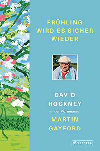 Frühling wird es sicher wieder: David Hockney in der Normandie - Mit über 140 Farbabbildungen und z. T. noch unveröffentlichten Zeichnungen und Gemälden Hockneys von Prestel Verlag