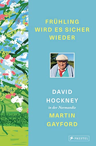 Frühling wird es sicher wieder: David Hockney in der Normandie - Mit über 140 Farbabbildungen und z. T. noch unveröffentlichten Zeichnungen und Gemälden Hockneys von Prestel