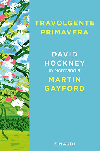 Travolgente primavera. David Hockney in Normandia (Saggi)