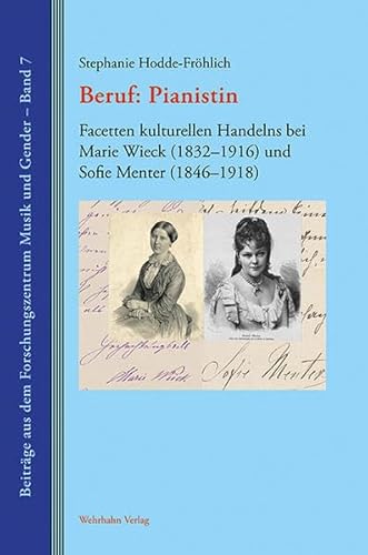 Beruf: Pianistin: Facetten kulturellen Handelns bei Marie Wieck (1832–1916) und Sofie Menter (1846–1918) (Beiträge aus dem Forschungszentrum Musik und Gender)