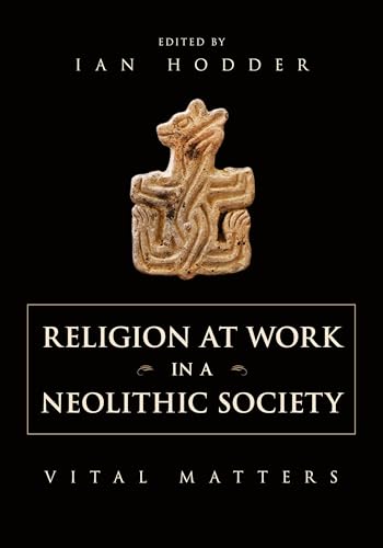 Religion at Work in a Neolithic Society: Vital Matters von Cambridge University Press