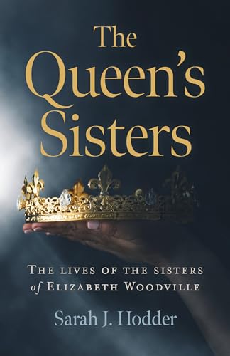 The Queen's Sisters: The Lives of the Sisters of Elizabeth Woodville von Chronos Books