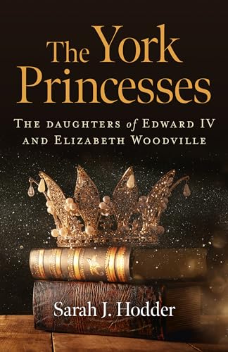 The York Princesses: The Daughters of Edward IV and Elizabeth Woodville von Chronos Books